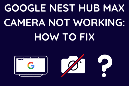 Google Nest Hub Max Camera Not Working: How To Fix [2023]